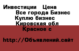 Инвестиции › Цена ­ 2 000 000 - Все города Бизнес » Куплю бизнес   . Кировская обл.,Красное с.